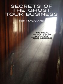 Secrets of the Ghost Tour Business for Magicians and Mentalists